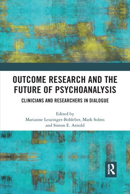 Outcome Research and the Future of Psychoanalysis: Clinicians and Researchers in Dialogue by Leuzinger-Bohleber, Marianne