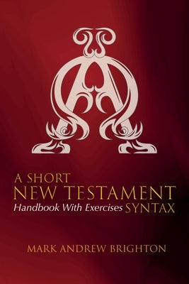 A Short New Testament Syntax by Brighton, Mark Andrew