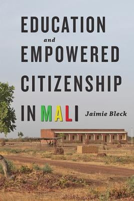 Education and Empowered Citizenship in Mali by Bleck, Jaimie