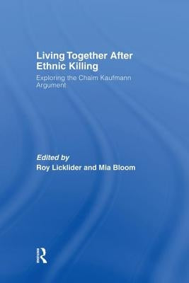 Living Together After Ethnic Killing: Exploring the Chaim Kaufman Argument by Licklider, Roy