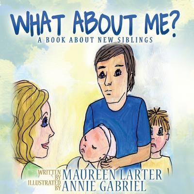 What About Me?: A book about New Siblings by Gabriel, Annie