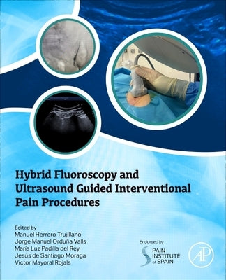 Hybrid Fluoroscopy and Ultrasound Guided Interventional Pain Procedures by Trujillano, Manuel Herrero