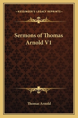 Sermons of Thomas Arnold V1 by Arnold, Thomas