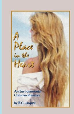 A Place in the Heart: An Environmental Christian Romance by Jacques, B. G.