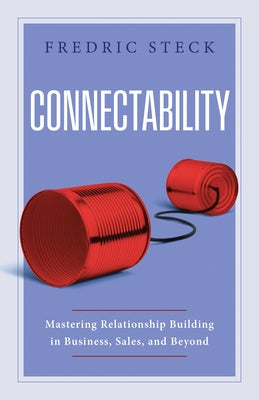 Connectability: Mastering Relationship Building in Business, Sales, and Beyond by Steck, Fredric