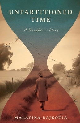 Unpartitioned Time: A Daughter's Story by Rajkotia, Malavika