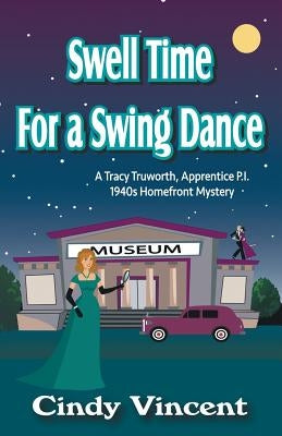 Swell Time for a Swing Dance: A Tracy Truworth, Apprentice P.I., 1940s Homefront Mystery by Vincent, Cindy