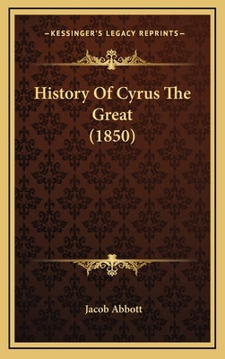 History Of Cyrus The Great (1850) by Abbott, Jacob
