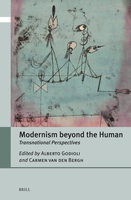 Modernism Beyond the Human: Transnational Perspectives by Godioli, Alberto