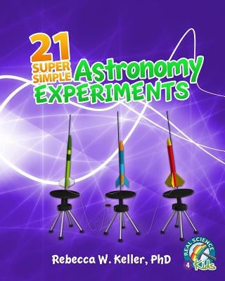 21 Super Simple Astronomy Experiments by Keller, Rebecca W.