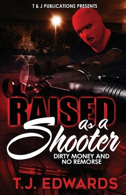 Raised As A Shooter: Dirty Money and No Remorse by Edwards, T. J.