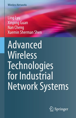 Advanced Wireless Technologies for Industrial Network Systems by Lyu, Ling