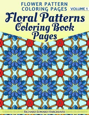 Floral Patterns Coloring Book Pages - Flower Pattern Coloring Pages - Volume 1 by Hargreaves, Richard Edward