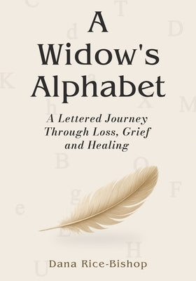 A Widow's Alphabet: A Lettered Journey Through Loss, Grief, and Healing by Rice-Bishop, Dana