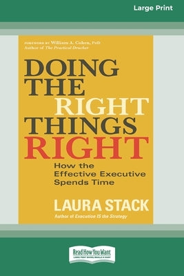 Doing the Right Things Right: How the Effective Executive Spends Time (16pt Large Print Edition) by Stack, Laura