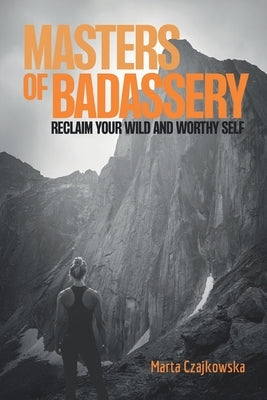 Masters of Badassery: Reclaim Your Wild and Worthy Self by Fluckiger, Kellan