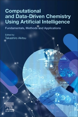Computational and Data-Driven Chemistry Using Artificial Intelligence: Fundamentals, Methods and Applications by Akitsu, Takashiro