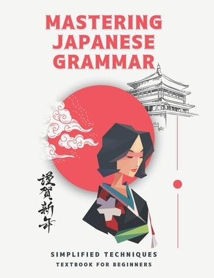 Mastering Japanese Grammar textbook for beginners: Simplified Techniques: easy and simple ways to learn the essentials of Japanese grammar for both ad by Mvera Knowledge Press
