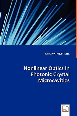 Nonlinear Optics in Photonic Srystal Microcavities by McCutcheon, Murray W.
