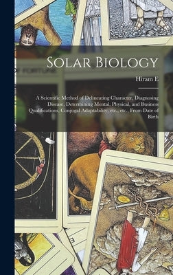 Solar Biology: A Scientific Method of Delineating Character, Diagnosing Disease, Determining Mental, Physical, and Business Qualifica by Butler, Hiram E. 1841-1916