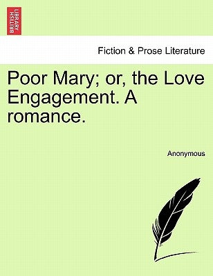 Poor Mary; Or, the Love Engagement. a Romance. by Anonymous