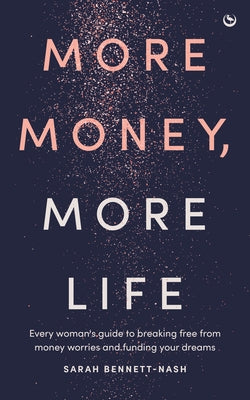 More Money, More Life: Every Woman's Guide to Breaking Free from Money Worries and Funding Your Dreams by Bennett-Nash, Sarah