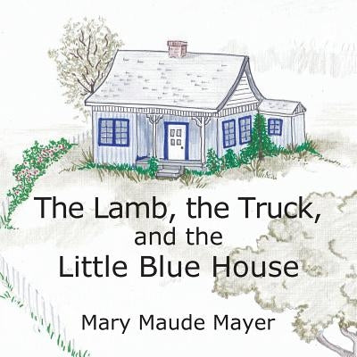 The Lamb, the Truck, and the Little Blue House by Mayer, Mary Maude
