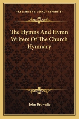 The Hymns And Hymn Writers Of The Church Hymnary by Brownlie, John