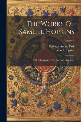 The Works Of Samuel Hopkins: With A Memoir Of His Life And Character; Volume 1 by Hopkins, Samuel