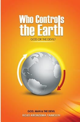 Who Controls The Earth; God Or The Devil?: God, Man & The Devil by Kronzuwa, Kojo