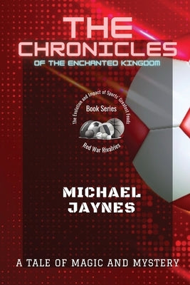 The Chronicles of the Enchanted Kingdom: A Tale of Magic and Mystery by Jaynes, Michael