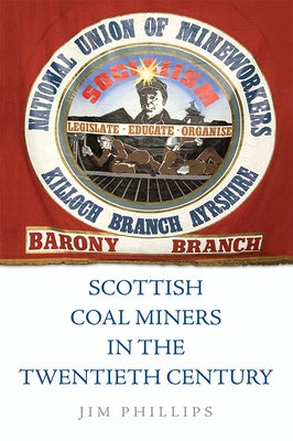 Scottish Coal Miners in the Twentieth Century by Phillips, Jim