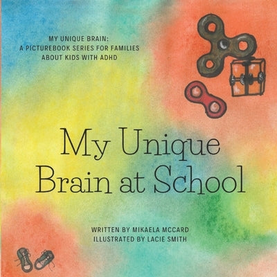My Unique Brain at School: My Unique Brain: A picture book series for families living with ADHD by Smith, Lacie