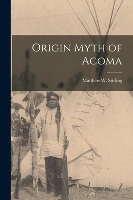 Origin Myth of Acoma by Stirling, Matthew W.