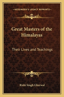 Great Masters of the Himalayas: Their Lives and Teachings by Gherwal, Rishi Singh