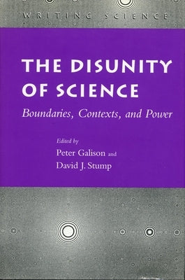 The Disunity of Science: Boundaries, Contexts, and Power by Galison, Peter