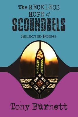 The Reckless Hope of Scoundrels: selected poems 1985 - 2015 by Burnett, Tony