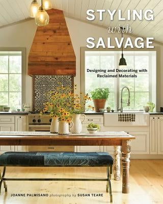 Styling with Salvage: Designing and Decorating with Reclaimed Materials by Palmisano, Joanne