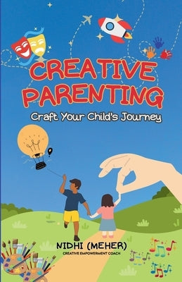 Creative Parenting: Craft Your Child's Journey by (Meher), Nidhi