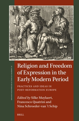 Religion and Freedom of Expression in the Early Modern Period: Practices and Ideas in Post-Reformation Europe by Muylaert, Silke