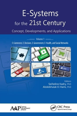 E-Systems for the 21st Century: Concept, Developments, and Applications, Volume 1: E-Commerce, E-Decision, E-Government, E-Health, and Social Networks by Kadry, Seifedine