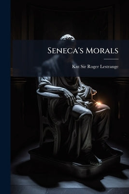 Seneca's Morals by Roger Lestrange, Knt