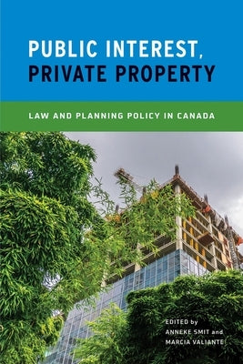 Public Interest, Private Property: Law and Planning Policy in Canada by Smit, Anneke
