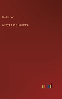 A Physician's Problems by Elam, Charles