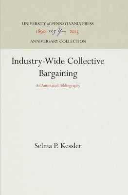 Industry-Wide Collective Bargaining: An Annotated Bibliography by Kessler, Selma P.