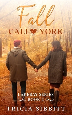 Fall Cali & York: Lakebay series book 2 by Sibbitt, Tricia