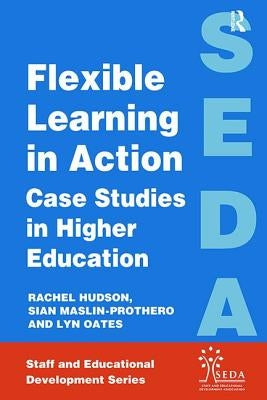 Flexible Learning in Action: Case Study in Higher Education by Hudson, Rachel