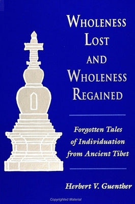 Wholeness Lost and Wholeness Regained: Forgotten Tales of Individuation from Ancient Tibet by Guenther, Herbert V.