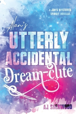 Alan's Utterly Accidental Dream-Cute: A Jon's Mysteries Side Story by Griffin, Katie