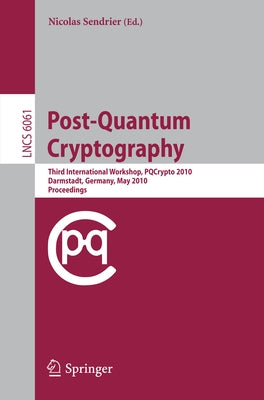 Post-Quantum Cryptography: Third International Workshop, Pqcrypto 2010, Darmstadt, Germany, May 25-28, 2010, Proceedings by Sendrier, Nicolas